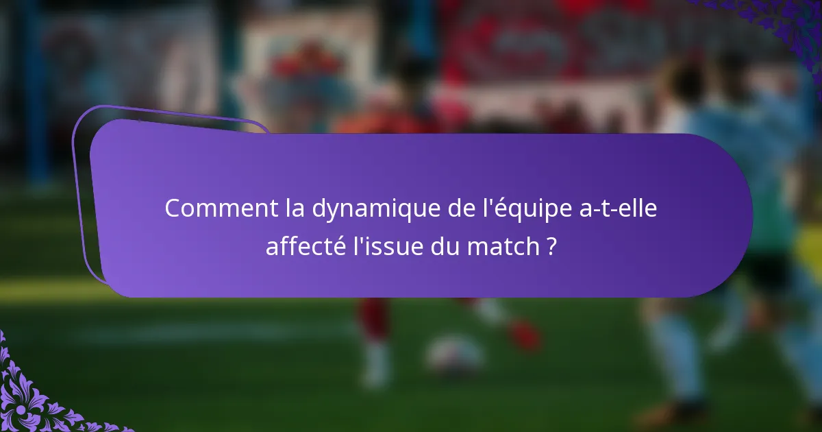 Comment la dynamique de l'équipe a-t-elle affecté l'issue du match ?