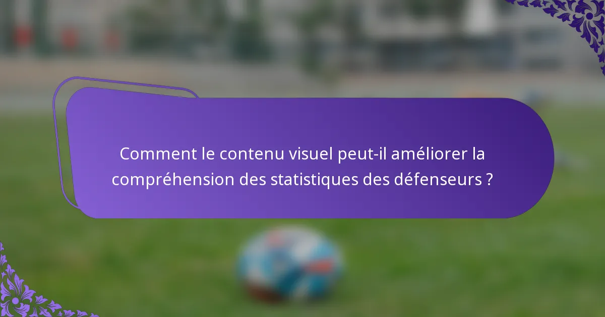 Comment le contenu visuel peut-il améliorer la compréhension des statistiques des défenseurs ?