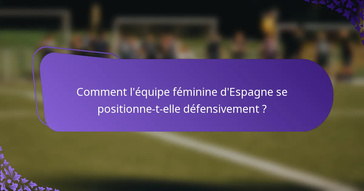 Comment l'équipe féminine d'Espagne se positionne-t-elle défensivement ?