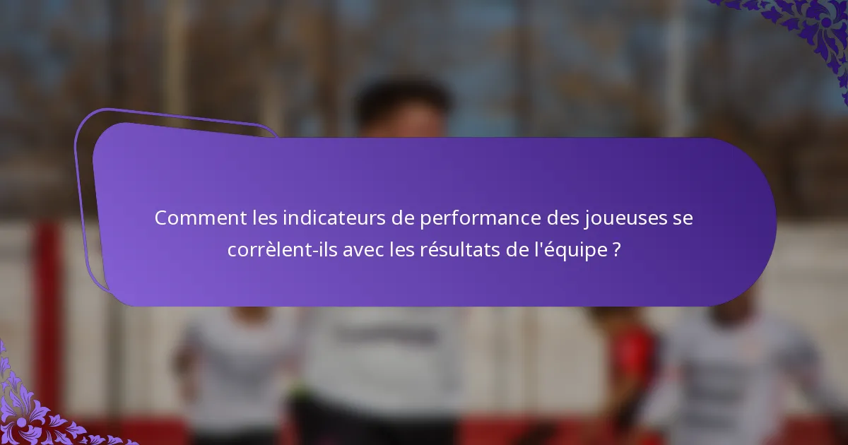 Comment les indicateurs de performance des joueuses se corrèlent-ils avec les résultats de l'équipe ?