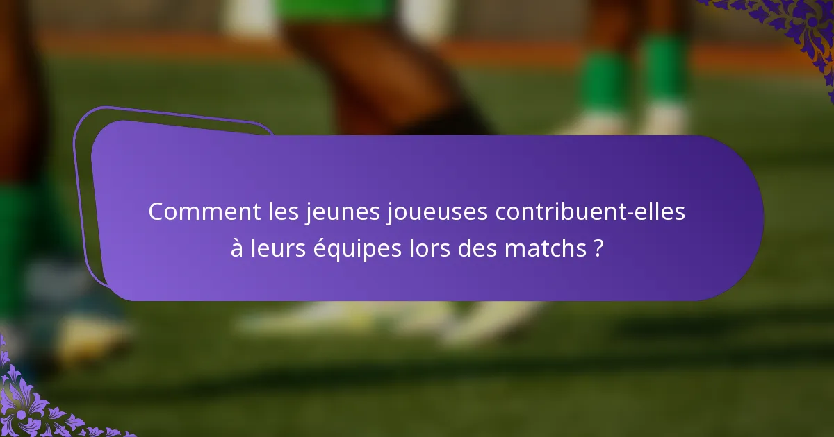 Comment les jeunes joueuses contribuent-elles à leurs équipes lors des matchs ?
