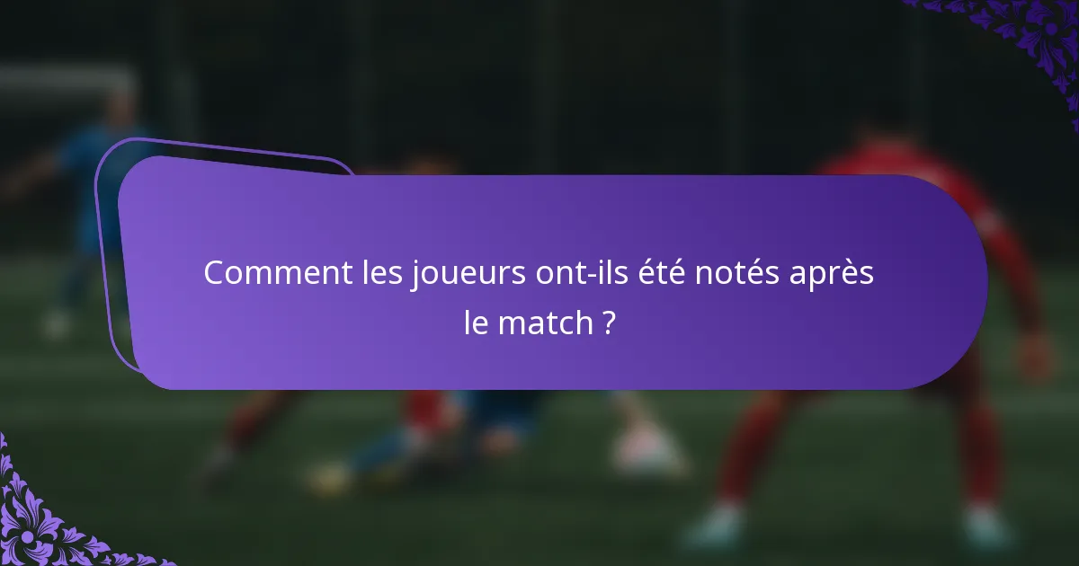 Comment les joueurs ont-ils été notés après le match ?