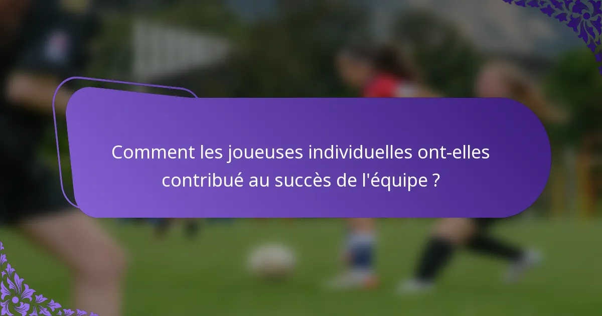 Comment les joueuses individuelles ont-elles contribué au succès de l'équipe ?