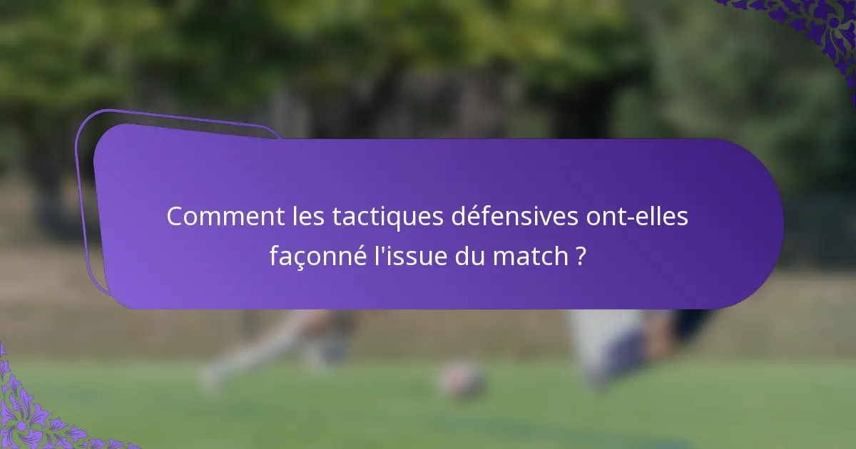 Comment les tactiques défensives ont-elles façonné l'issue du match ?