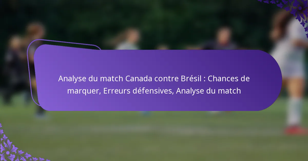 featured-image-analyse-du-match-canada-contre-bresil-chances-de-marquer-erreurs-defensives-analyse-du-match