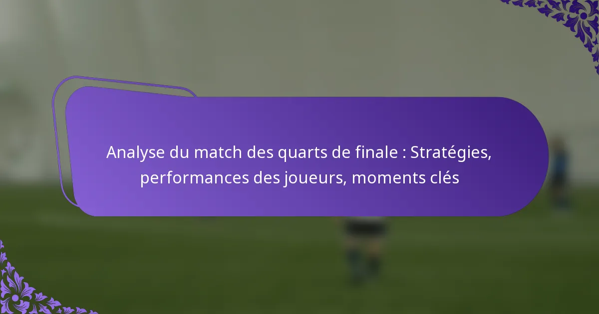 featured-image-analyse-du-match-des-quarts-de-finale-strategies-performances-des-joueurs-moments-cles