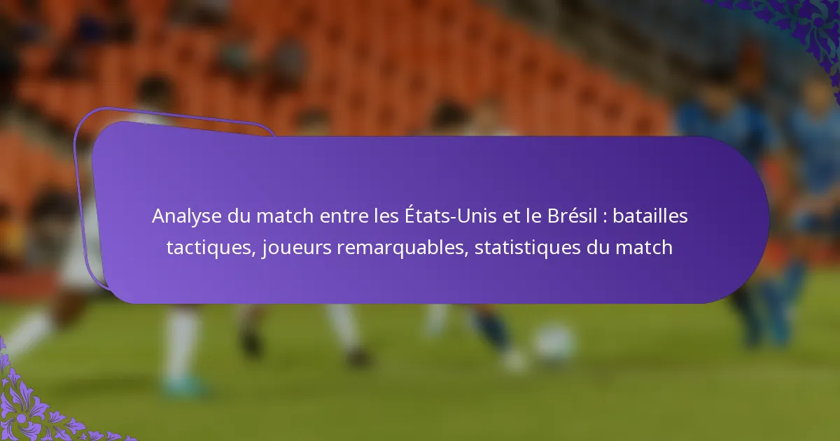 featured-image-analyse-du-match-entre-les-etats-unis-et-le-bresil-batailles-tactiques-joueurs-remarquables-statistiques-du-match