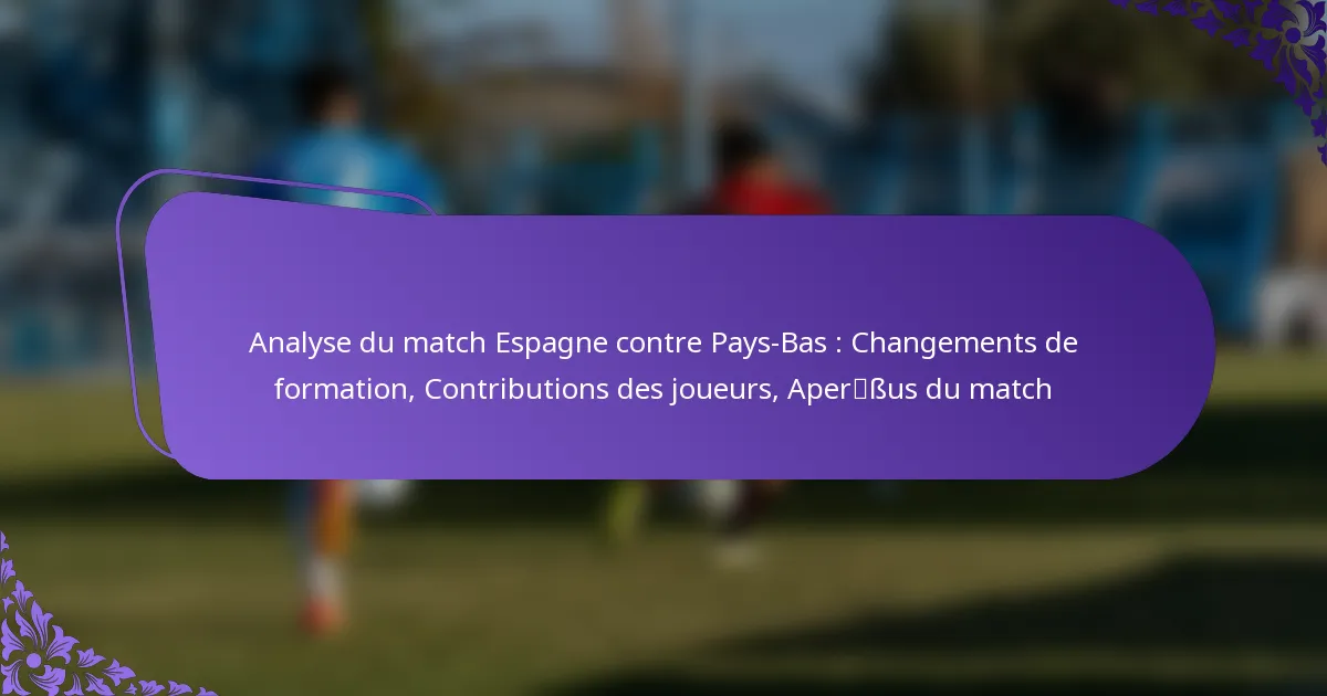 featured-image-analyse-du-match-espagne-contre-pays-bas-changements-de-formation-contributions-des-joueurs-aperssus-du-match