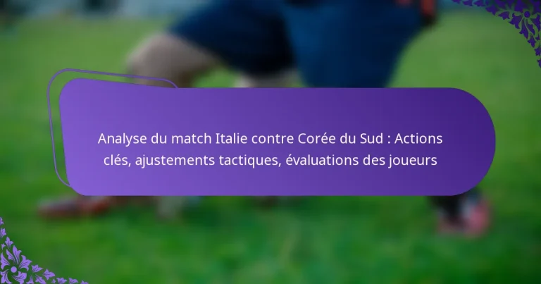 featured-image-analyse-du-match-italie-contre-coree-du-sud-actions-cles-ajustements-tactiques-evaluations-des-joueurs