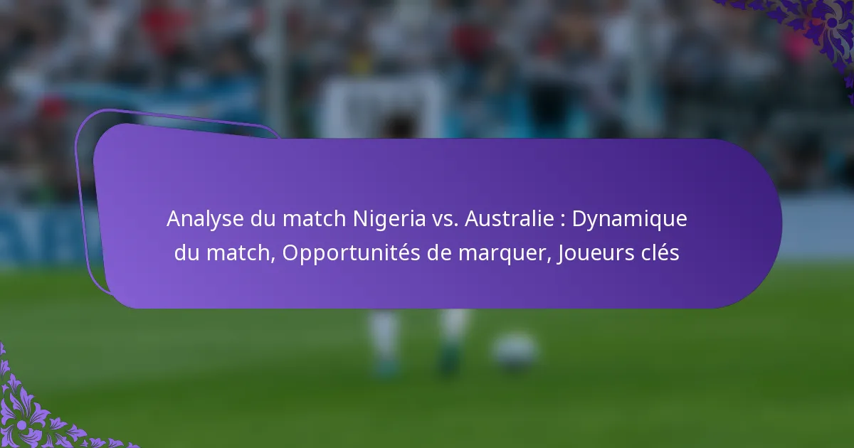 featured-image-analyse-du-match-nigeria-vs.-australie-dynamique-du-match-opportunites-de-marquer-joueurs-cles