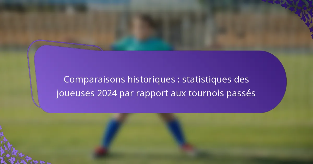 featured-image-comparaisons-historiques-statistiques-des-joueuses-224-par-rapport-au-tournois-passes