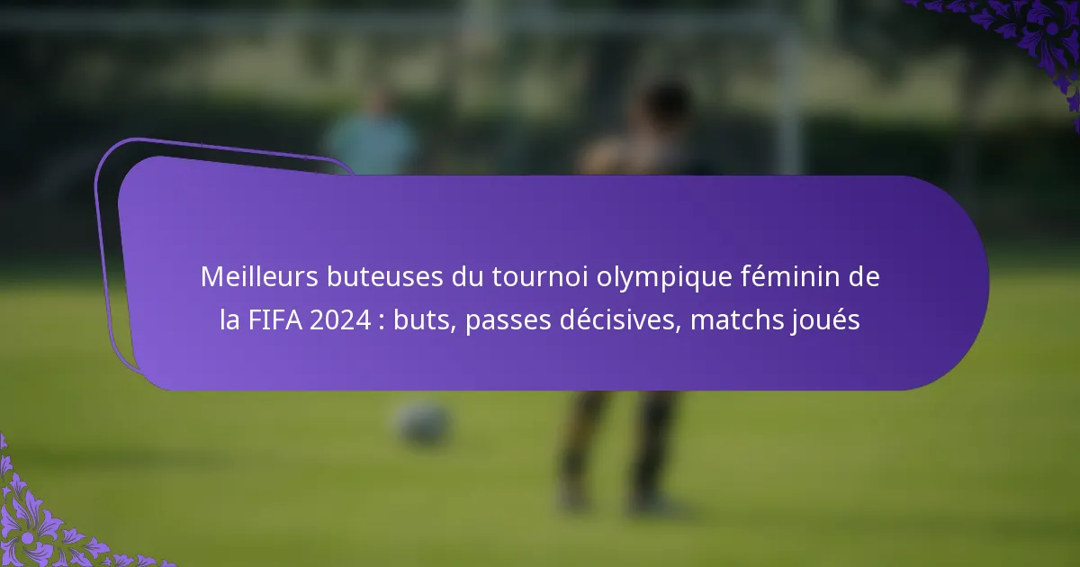 featured-image-meilleurs-buteuses-du-tournoi-olympique-feminin-de-la-fifa-224-buts-passes-decisives-matchs-joues