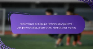 featured-image-performance-de-lequipe-feminine-dangleterre-discipline-tactique-joueurs-cles-resultats-des-matchs