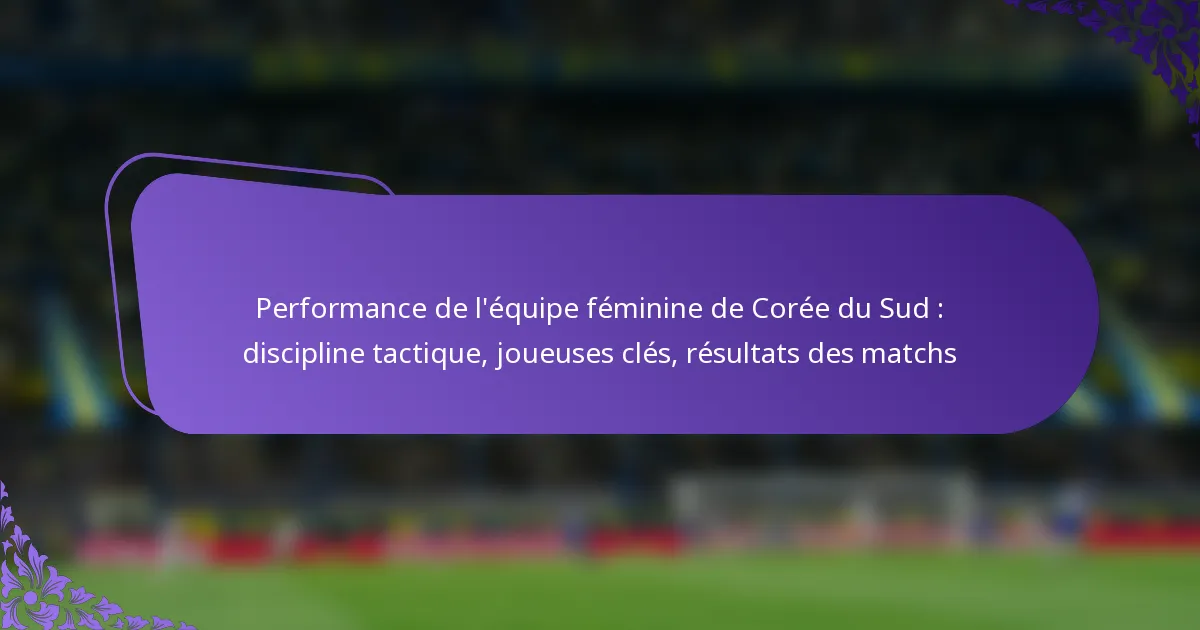 featured-image-performance-de-lequipe-feminine-de-coree-du-sud-discipline-tactique-joueuses-cles-resultats-des-matchs