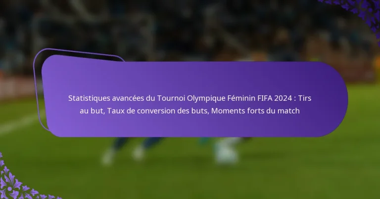 featured-image-statistiques-avancees-du-tournoi-olympique-feminin-fifa-224-tirs-au-but-tau-de-conversion-des-buts-moments-forts-du-match