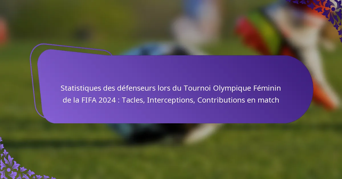 featured-image-statistiques-des-defenseurs-lors-du-tournoi-olympique-feminin-de-la-fifa-224-tacles-interceptions-contributions-en-match