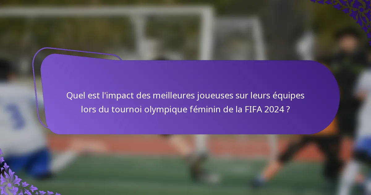 Quel est l'impact des meilleures joueuses sur leurs équipes lors du tournoi olympique féminin de la FIFA 2024 ?