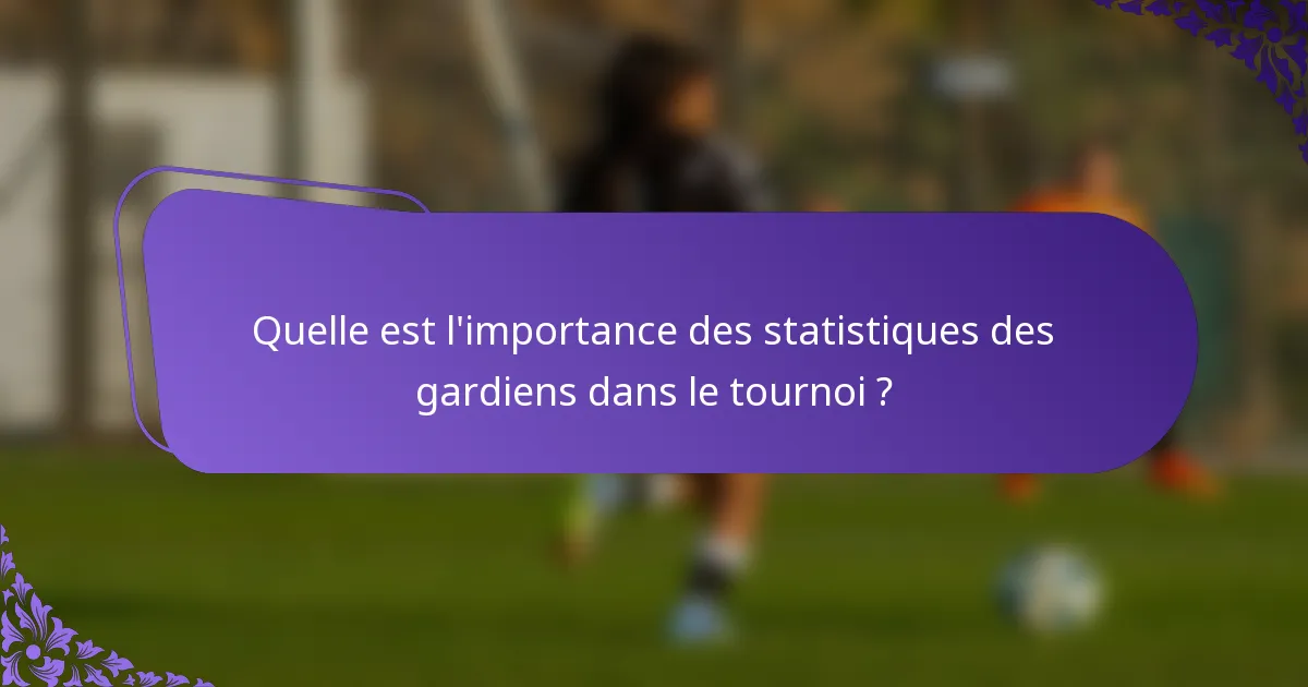 Quelle est l'importance des statistiques des gardiens dans le tournoi ?