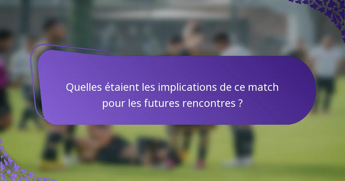 Quelles étaient les implications de ce match pour les futures rencontres ?