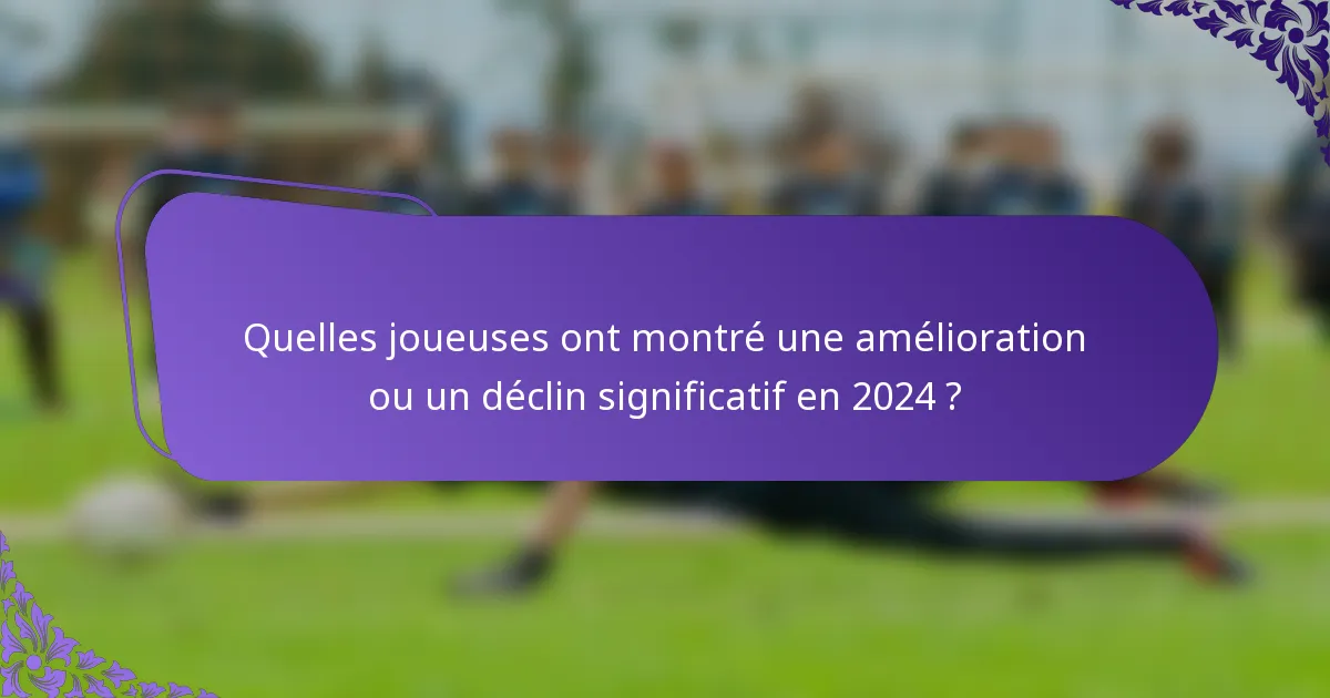 Quelles joueuses ont montré une amélioration ou un déclin significatif en 2024 ?