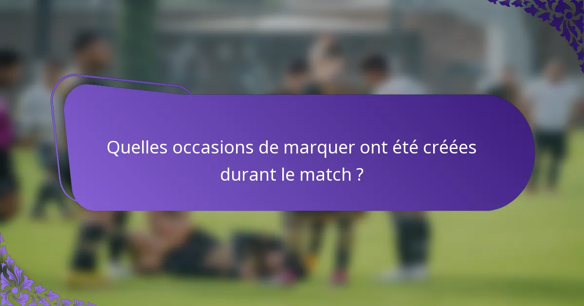 Quelles occasions de marquer ont été créées durant le match ?