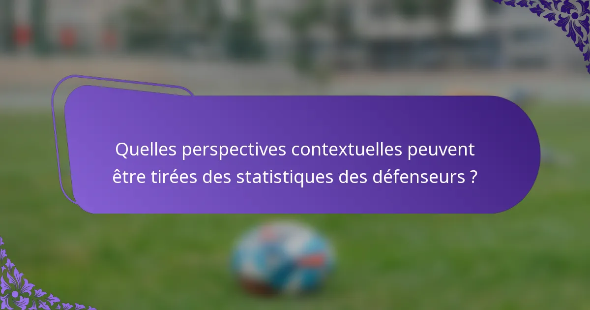 Quelles perspectives contextuelles peuvent être tirées des statistiques des défenseurs ?