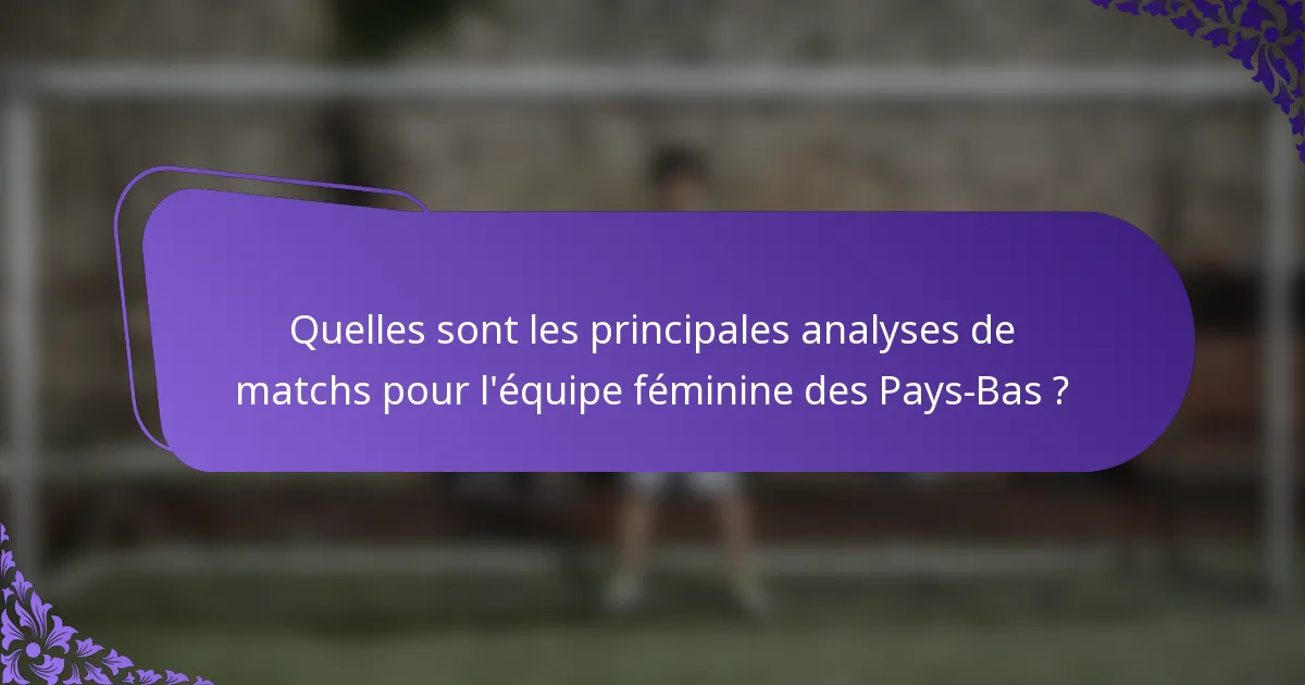 Quelles sont les principales analyses de matchs pour l'équipe féminine des Pays-Bas ?