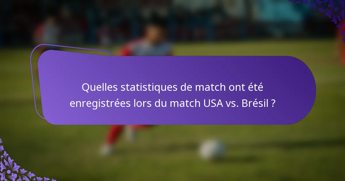 Quelles statistiques de match ont été enregistrées lors du match USA vs. Brésil ?