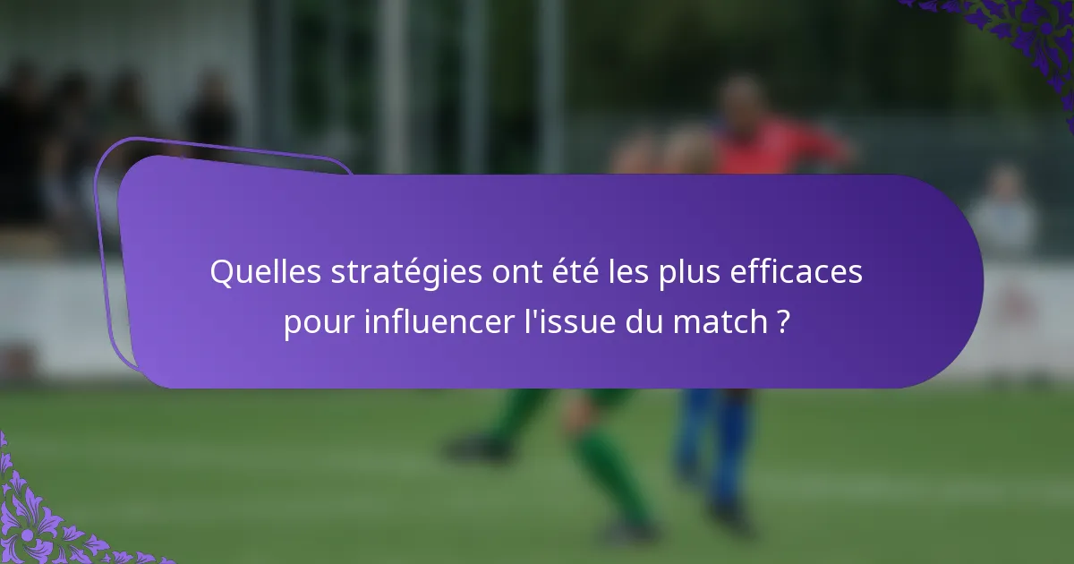 Quelles stratégies ont été les plus efficaces pour influencer l'issue du match ?