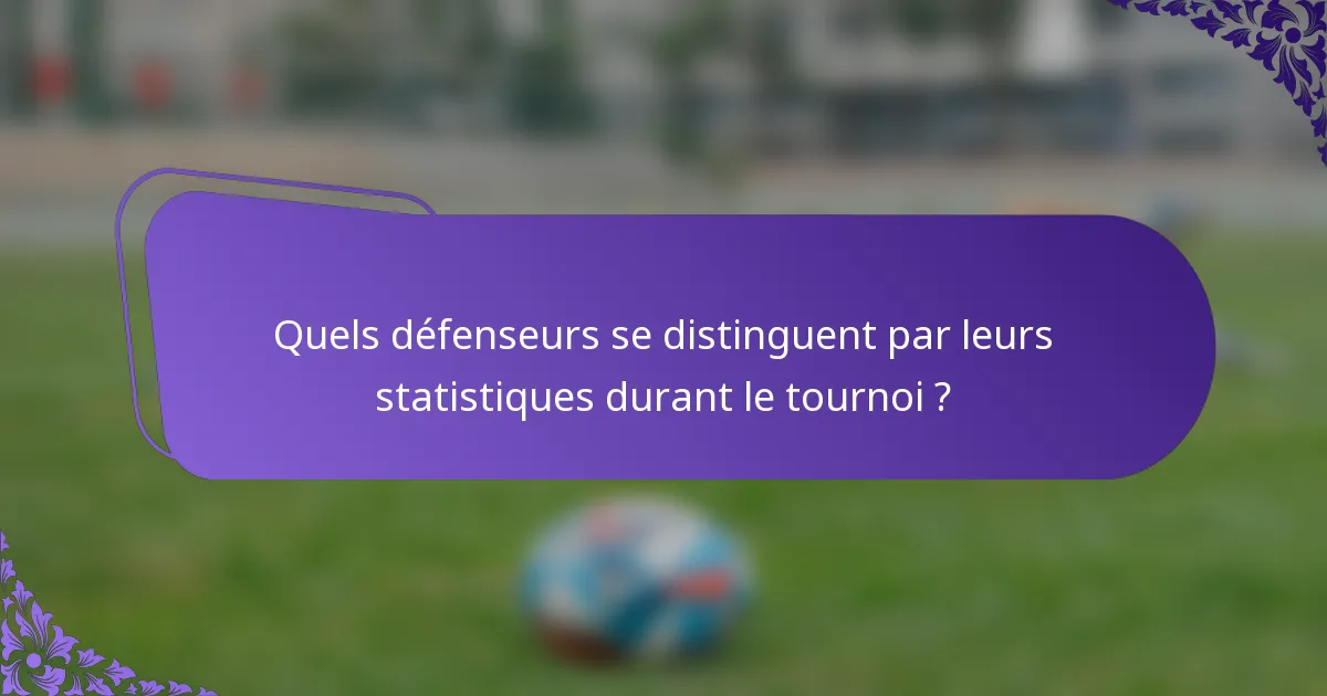 Quels défenseurs se distinguent par leurs statistiques durant le tournoi ?