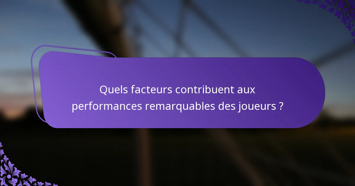 Quels facteurs contribuent aux performances remarquables des joueurs ?