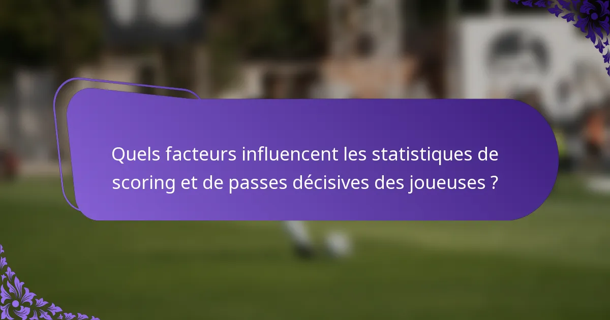 Quels facteurs influencent les statistiques de scoring et de passes décisives des joueuses ?