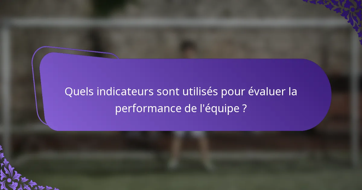 Quels indicateurs sont utilisés pour évaluer la performance de l'équipe ?