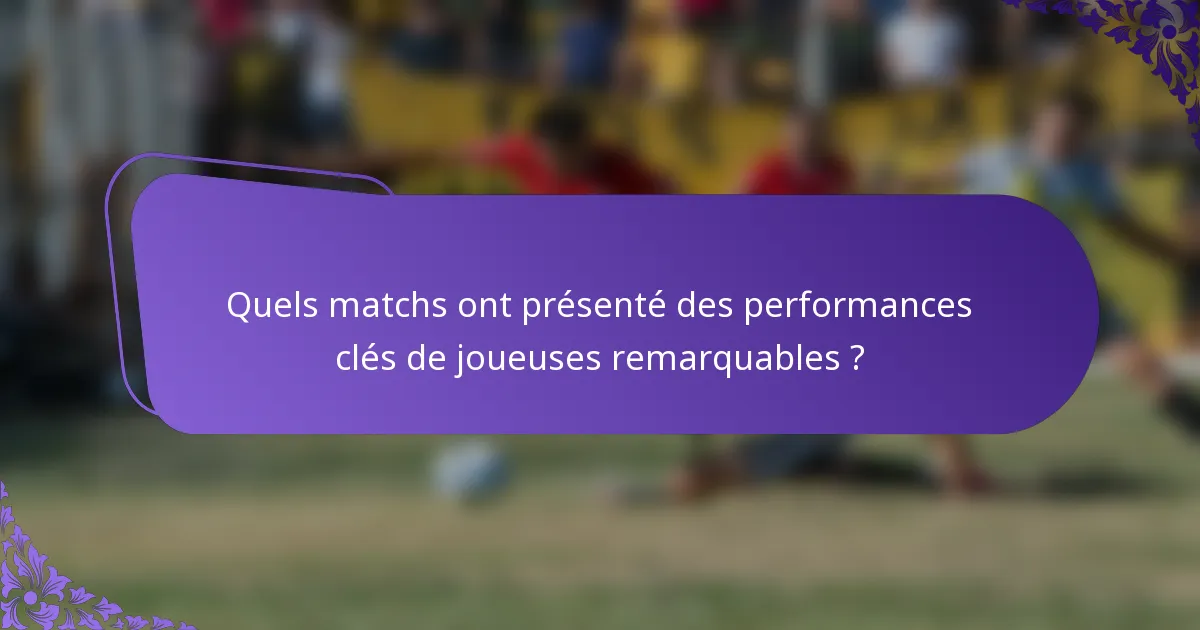 Quels matchs ont présenté des performances clés de joueuses remarquables ?