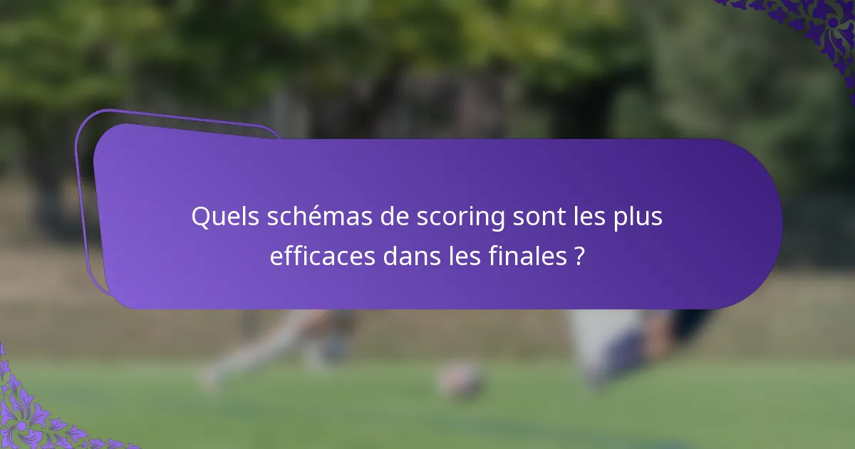 Quels schémas de scoring sont les plus efficaces dans les finales ?