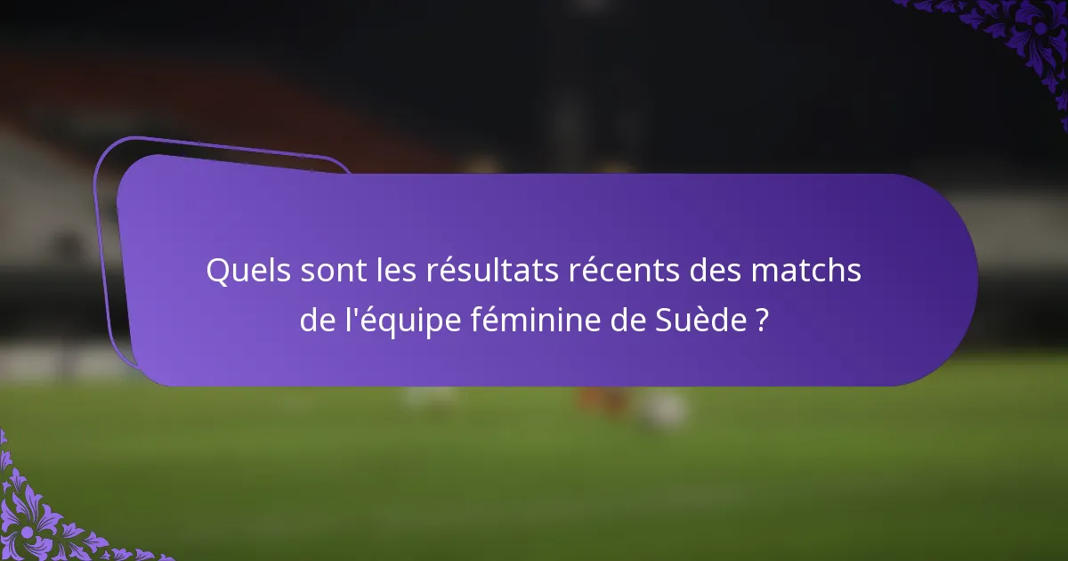 Quels sont les résultats récents des matchs de l'équipe féminine de Suède ?