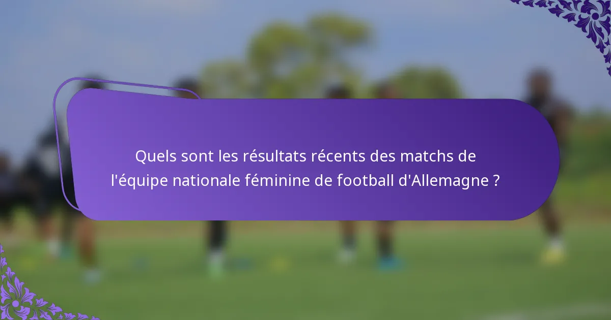 Quels sont les résultats récents des matchs de l'équipe nationale féminine de football d'Allemagne ?