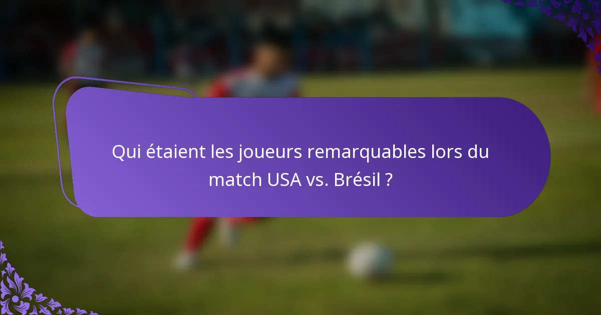 Qui étaient les joueurs remarquables lors du match USA vs. Brésil ?