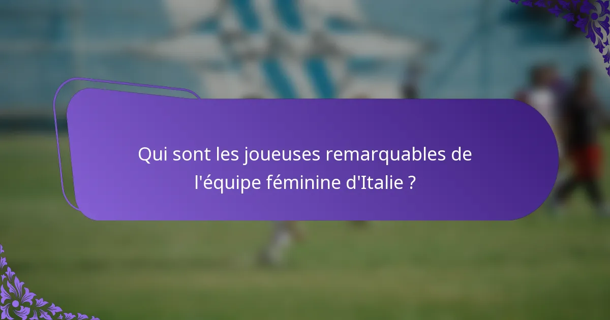 Qui sont les joueuses remarquables de l'équipe féminine d'Italie ?